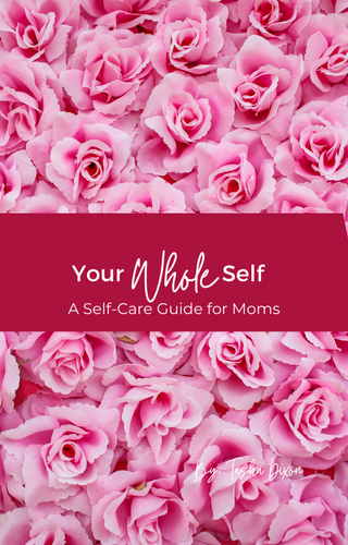 Your Whole Self: A Self-Care Guide for Moms
